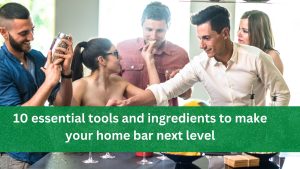 10 essential tools and ingredients to make your home bar next level